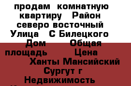 продам 2комнатную  квартиру › Район ­ северо-восточный › Улица ­ С.Билецкого › Дом ­ 6 › Общая площадь ­ 68 › Цена ­ 4 000 000 - Ханты-Мансийский, Сургут г. Недвижимость » Квартиры продажа   . Ханты-Мансийский